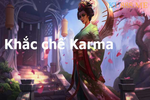 Khắc chế Karma mùa 11 để bó chân kẻ được khai sáng 1 khắc chế tướng karma