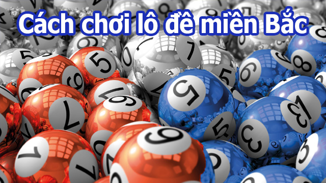 Những hướng dẫn cách chơi lô đề miền Bắc cơ bản từ A-Z 1 cách chơi lô đề miền Bắc