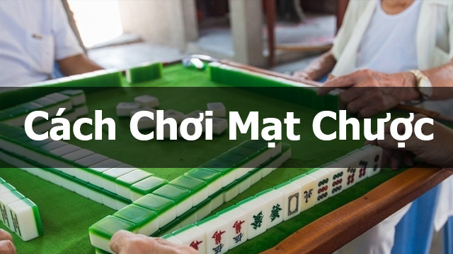 Những điều cần biết và hướng dẫn chơi mạt chược đơn giản 1 cách chơi mạt chược