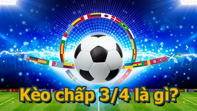 Kèo chấp 3/4 - Kinh nghiệm bắt kèo dân chơi chuyên nghiệp 1 Kèo chấp 3/4 là gì