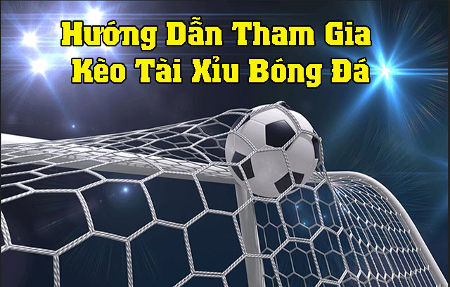 Tài Xỉu bóng đá là gì - Chơi như thế nào để thắng? 2 tham gia kèo tài xỉu thế nào?