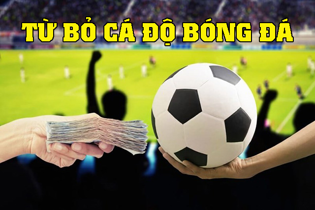 Từ bỏ cá độ bóng đá - Cách cai nghiện đam mê hiệu quả 1 từ bỏ cá độ bóng đá