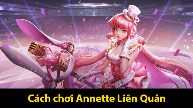 Hướng dẫn chi tiết cách chơi Annette Liên Quân trong mùa mới 1 cách chơi Annette Liên Quân
