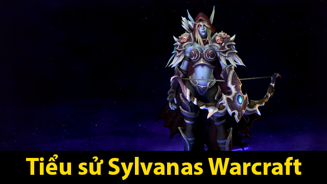 Tất tần tật về Sylvanas - Nữ cung thủ huyền thoại trong Warcraft 1 Tiểu sử Sylvanas - con cưng của Warcraft