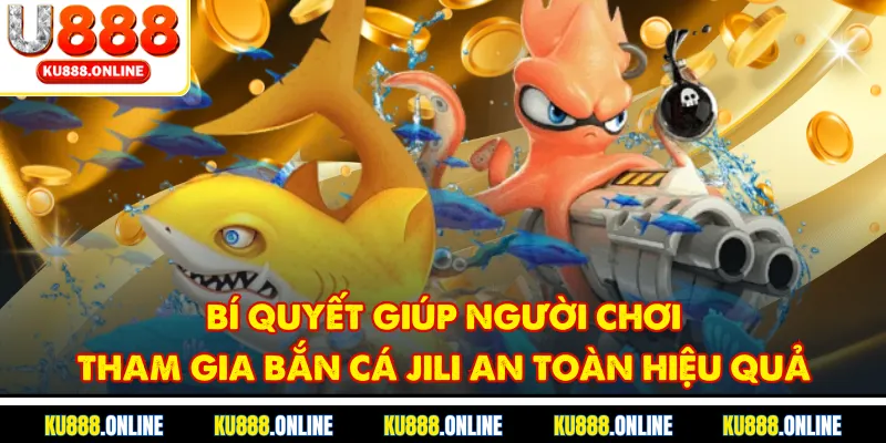 Bí quyết giúp người chơi tham gia bắn cá jili an toàn hiệu quả