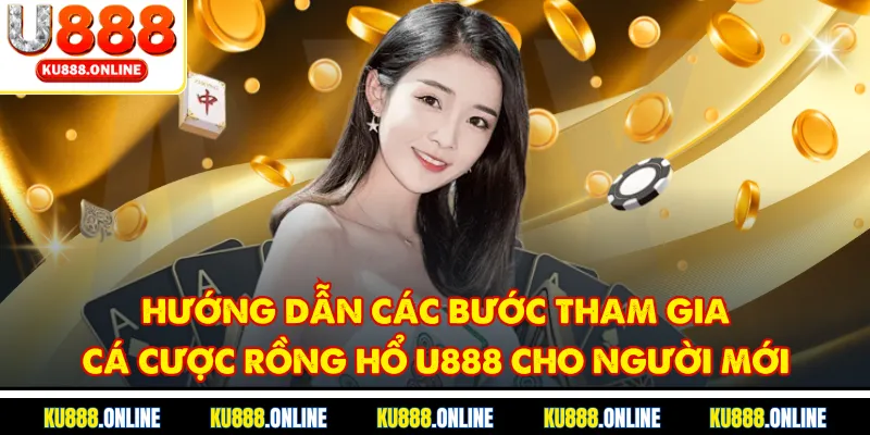 Hướng dẫn các bước tham gia cá cược rồng hổ u888 cho người mới