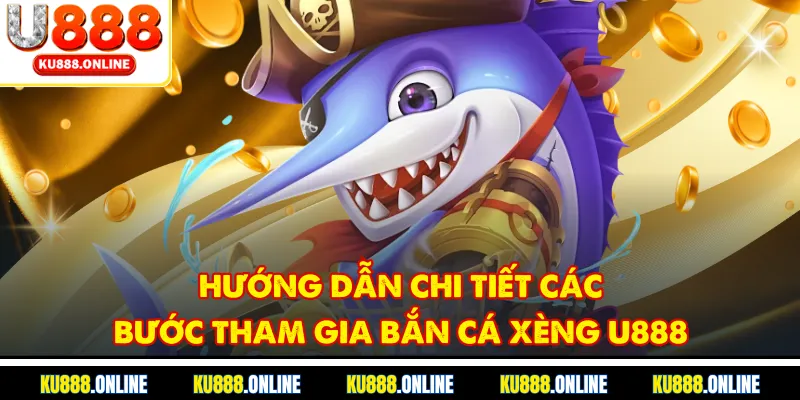 Hướng dẫn chi tiết các bước tham gia bắn cá xèng u888
