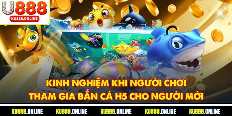 Kinh nghiệm khi người chơi tham gia bắn cá h5 cho người mới