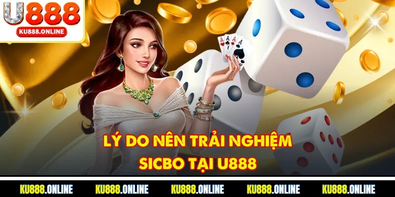 Lý do nên trải nghiệm sicbo tại U888
