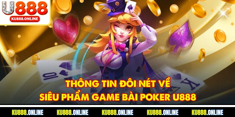 Thông tin đôi nét về siêu phẩm game bài poker u888